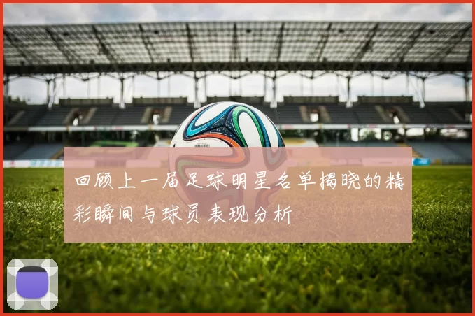 回顾上一届足球明星名单揭晓的精彩瞬间与球员表现分析
