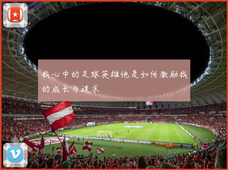 我心中的足球英雄他是如何激励我的成长与追求