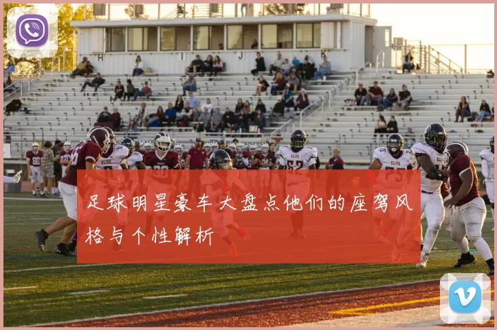 足球明星豪车大盘点他们的座驾风格与个性解析