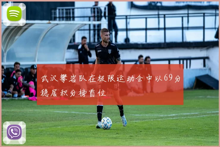 武汉攀岩队在极限运动会中以69分稳居积分榜首位