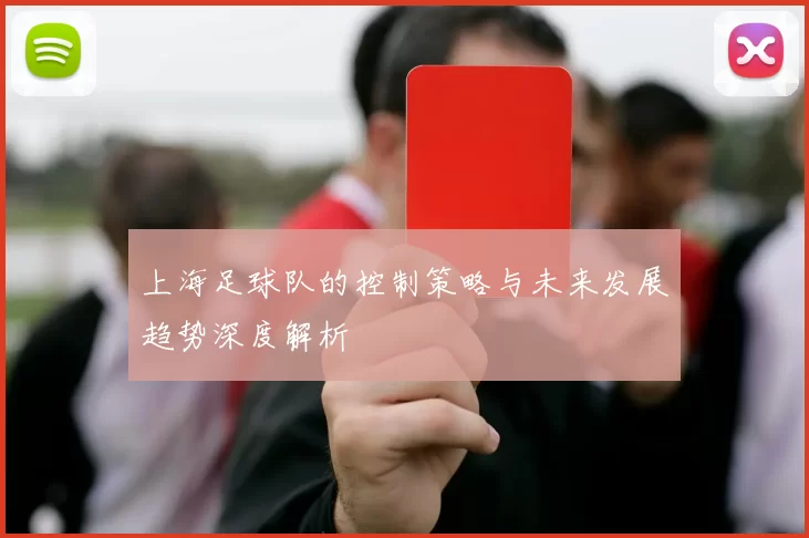 上海足球队的控制策略与未来发展趋势深度解析
