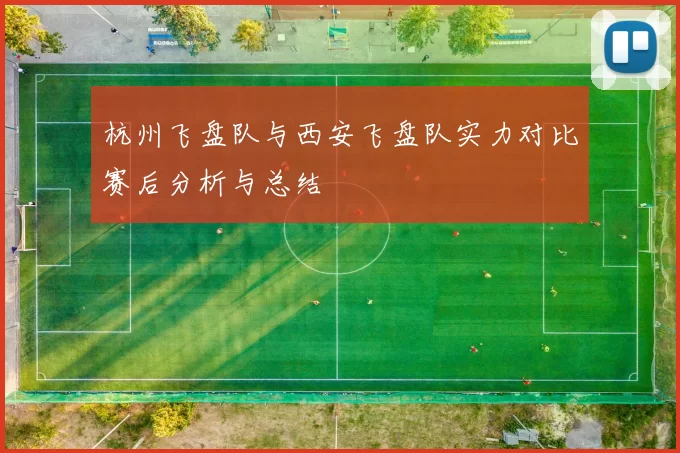 杭州飞盘队与西安飞盘队实力对比赛后分析与总结