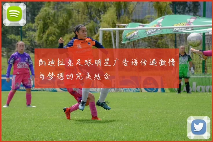 凯迪拉克足球明星广告语传递激情与梦想的完美结合