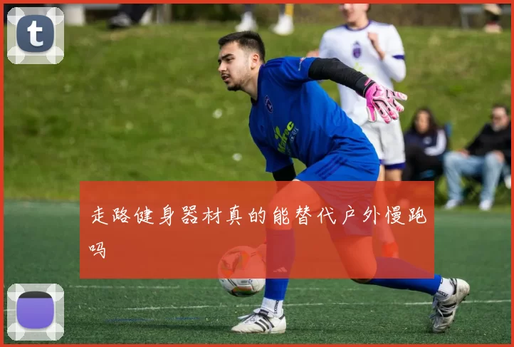 走路健身器材真的能替代户外慢跑吗