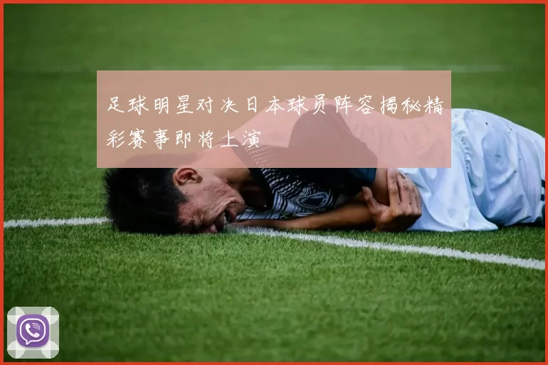 足球明星对决日本球员阵容揭秘精彩赛事即将上演