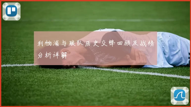 利物浦与狼队历史交锋回顾及战绩分析详解