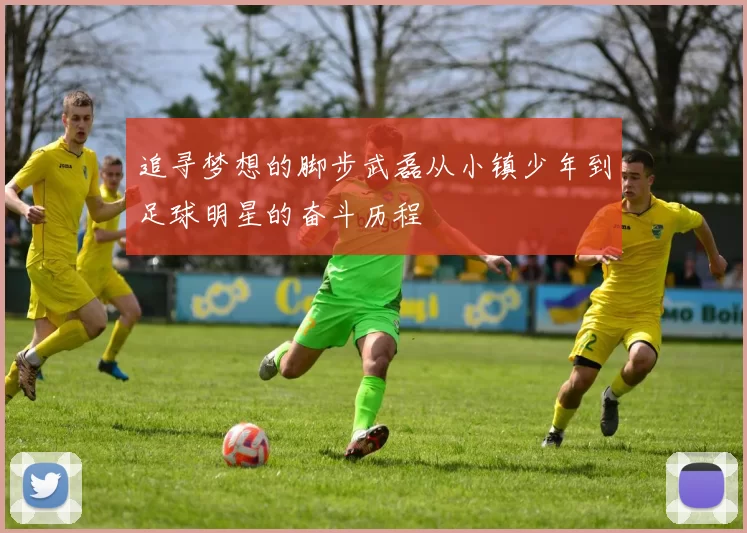追寻梦想的脚步武磊从小镇少年到足球明星的奋斗历程