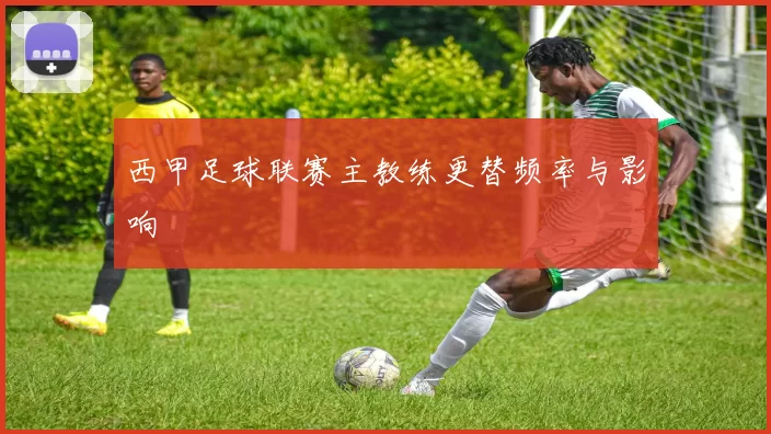 西甲足球联赛主教练更替频率与影响