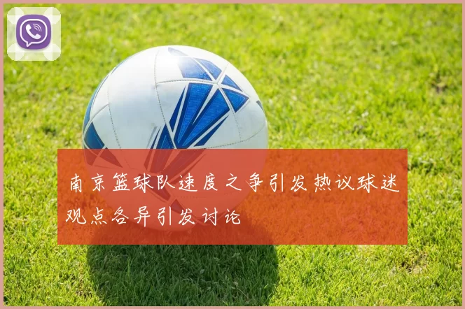 南京篮球队速度之争引发热议球迷观点各异引发讨论