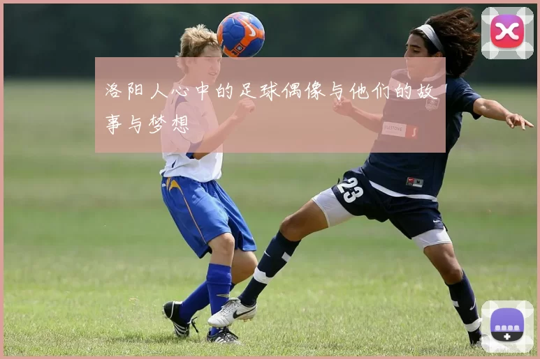 洛阳人心中的足球偶像与他们的故事与梦想