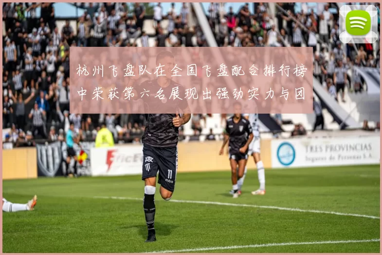 杭州飞盘队在全国飞盘配合排行榜中荣获第六名展现出强劲实力与团队合作精神