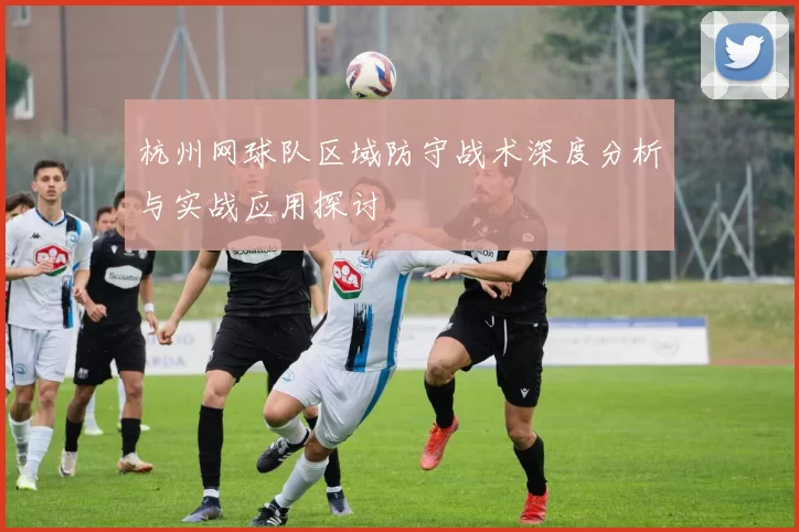 杭州网球队区域防守战术深度分析与实战应用探讨